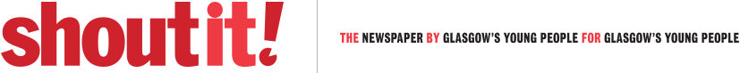 Shout It : The Newspaper by Glasgow's Young People for Glasgow's Young People